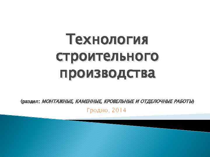 Технология строительного производства (раздел: МОНТАЖНЫЕ, КАМЕННЫЕ, КРОВЕЛЬНЫЕ И ОТДЕЛОЧНЫЕ РАБОТЫ ) Гродно, 2014 