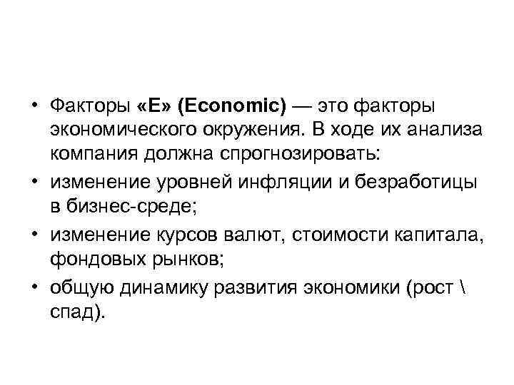  • Факторы «E» (Economic) — это факторы экономического окружения. В ходе их анализа