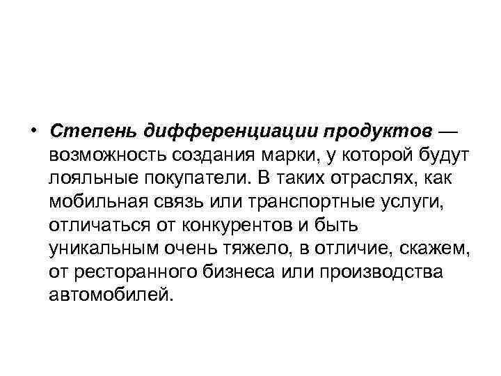  • Степень дифференциации продуктов — возможность создания марки, у которой будут лояльные покупатели.