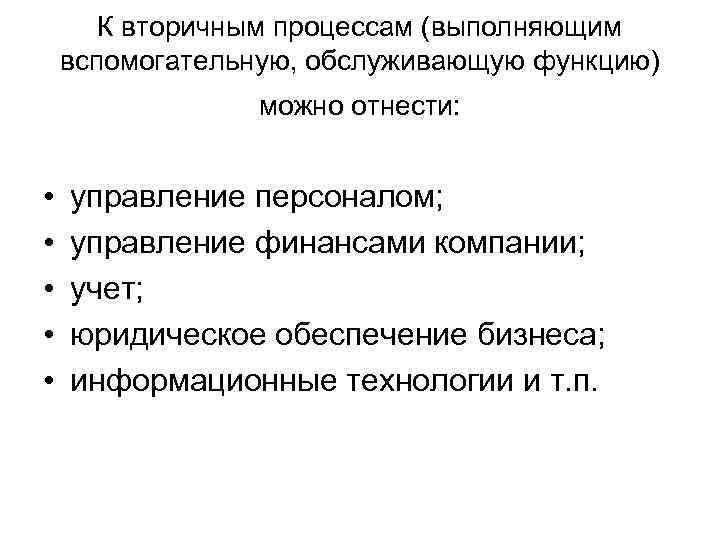 К вторичным процессам (выполняющим вспомогательную, обслуживающую функцию) можно отнести: • • • управление персоналом;