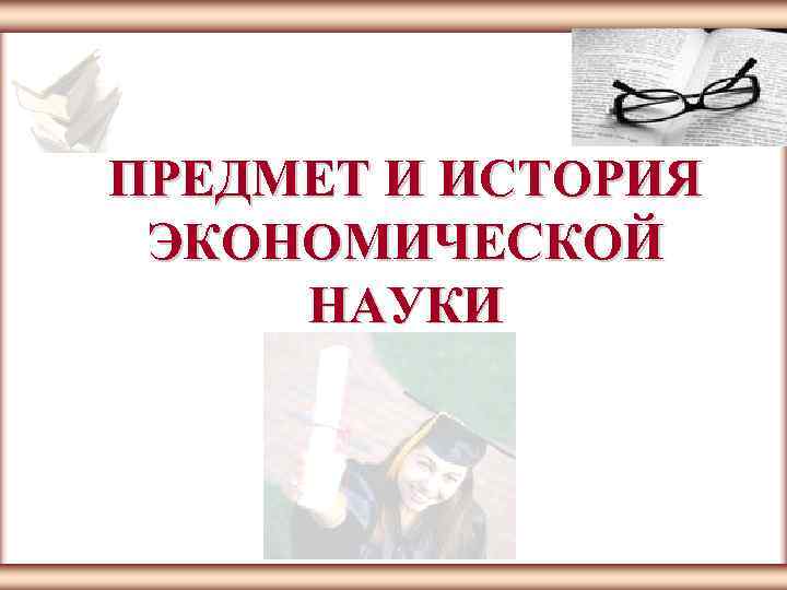 ЦМАКП ПРЕДМЕТ И ИСТОРИЯ ЭКОНОМИЧЕСКОЙ НАУКИ Москва 2005 1 