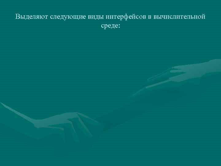 Выделяют следующие виды интерфейсов в вычислительной среде: 