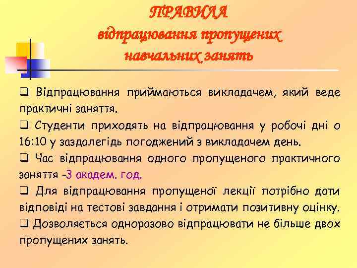 ПРАВИЛА відпрацювання пропущених навчальних занять q Відпрацювання приймаються викладачем, який веде практичні заняття. q