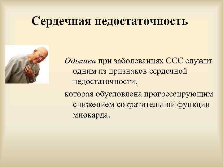 Сердечная недостаточность Одышка при заболеваниях ССС служит одним из признаков сердечной недостаточности, которая обусловлена
