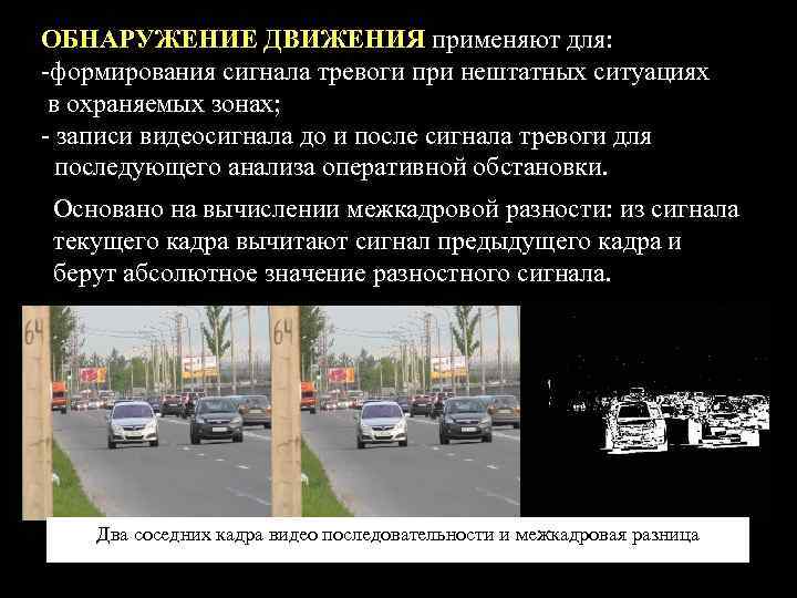 ОБНАРУЖЕНИЕ ДВИЖЕНИЯ применяют для: -формирования сигнала тревоги при нештатных ситуациях в охраняемых зонах; -