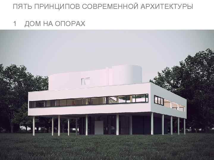 ПЯТЬ ПРИНЦИПОВ СОВРЕМЕННОЙ АРХИТЕКТУРЫ 1 ДОМ НА ОПОРАХ 