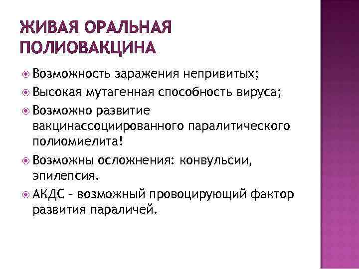 ЖИВАЯ ОРАЛЬНАЯ ПОЛИОВАКЦИНА Возможность заражения непривитых; Высокая мутагенная способность вируса; Возможно развитие вакцинассоциированного паралитического