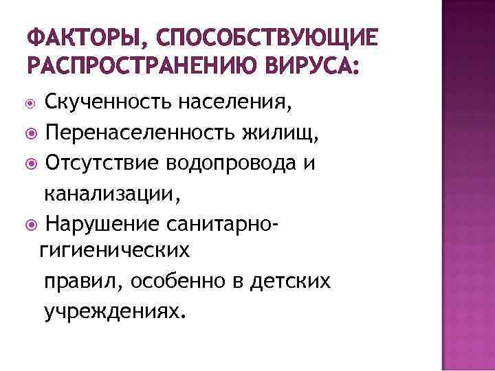 ФАКТОРЫ, СПОСОБСТВУЮЩИЕ РАСПРОСТРАНЕНИЮ ВИРУСА: Скученность населения, Перенаселенность жилищ, Отсутствие водопровода и канализации, Нарушение санитарногигиенических
