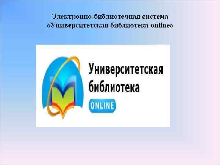 Электронно-библиотечная система «Университетская библиотека online» 
