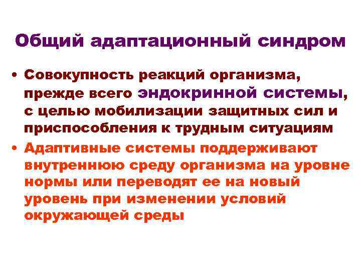 Общий адаптационный синдром • Совокупность реакций организма, прежде всего эндокринной системы, с целью мобилизации