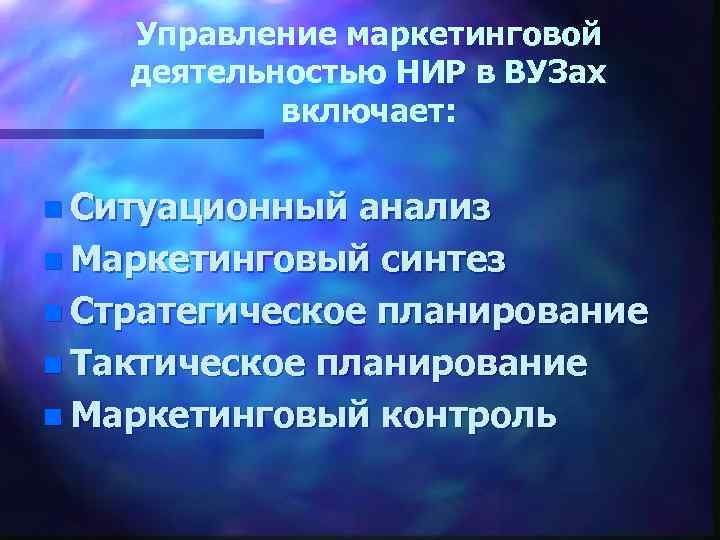 Управление маркетинговой деятельностью НИР в ВУЗах включает: n Ситуационный анализ n Маркетинговый синтез n