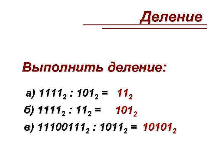  Деление Выполнить деление: а) 11112 : 1012 = 112 б) 11112 : 112