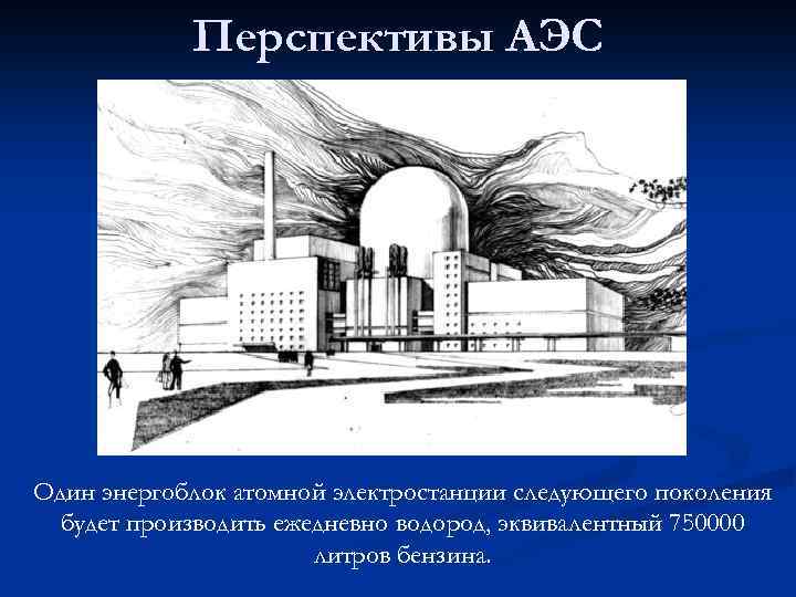 Перспективы АЭС Один энергоблок атомной электростанции следующего поколения будет производить ежедневно водород, эквивалентный 750000