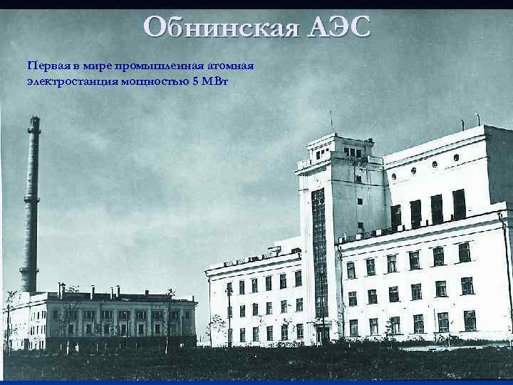 Обнинская АЭС Первая в мире промышленная атомная электростанция мощностью 5 МВт 