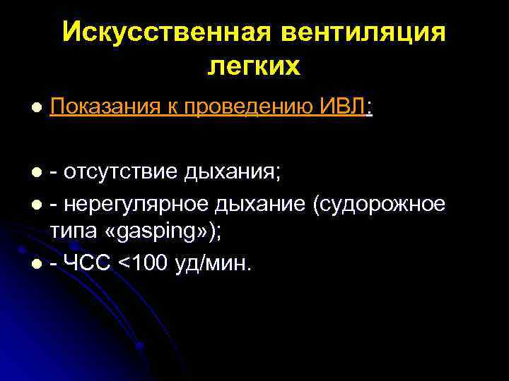 Искусственная вентиляция легких l Показания к проведению ИВЛ: - отсутствие дыхания; l - нерегулярное