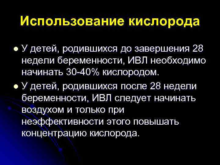 Использование кислорода У детей, родившихся до завершения 28 недели беременности, ИВЛ необходимо начинать 30