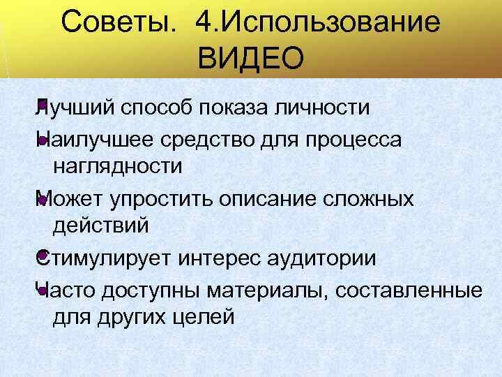 Советы. 4. Использование ВИДЕО Лучший способ показа личности Наилучшее средство для процесса наглядности Может