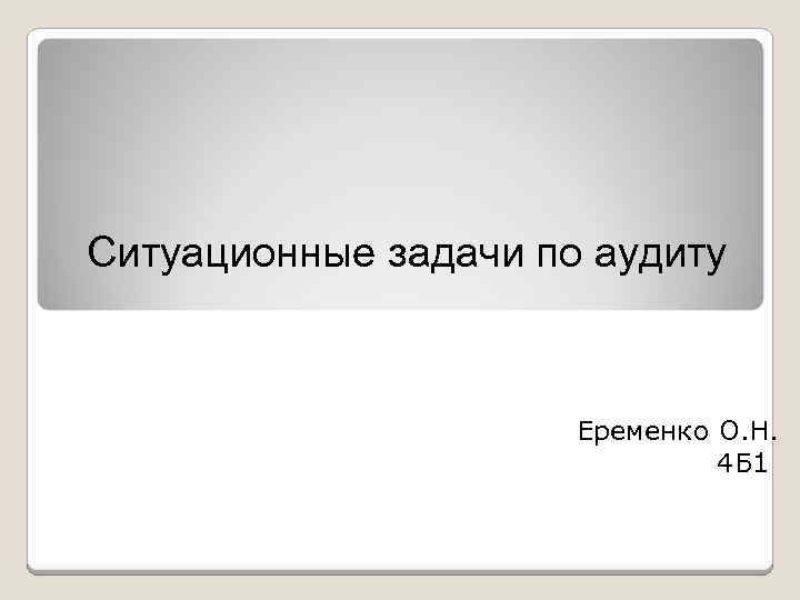 Ситуационные задачи по аудиту Еременко О. Н. 4 Б 1 