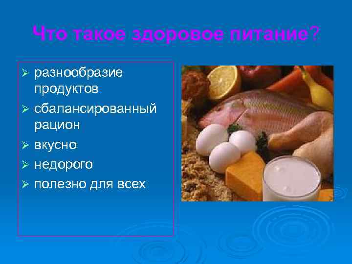 Что такое здоровое питание? разнообразие продуктов Ø сбалансированный рацион Ø вкусно Ø недорого Ø