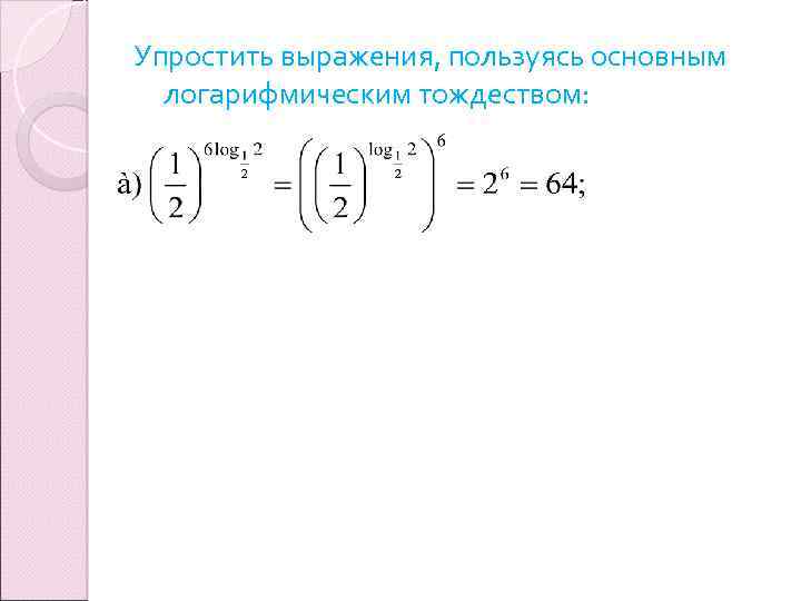 Упростить выражения, пользуясь основным логарифмическим тождеством: 