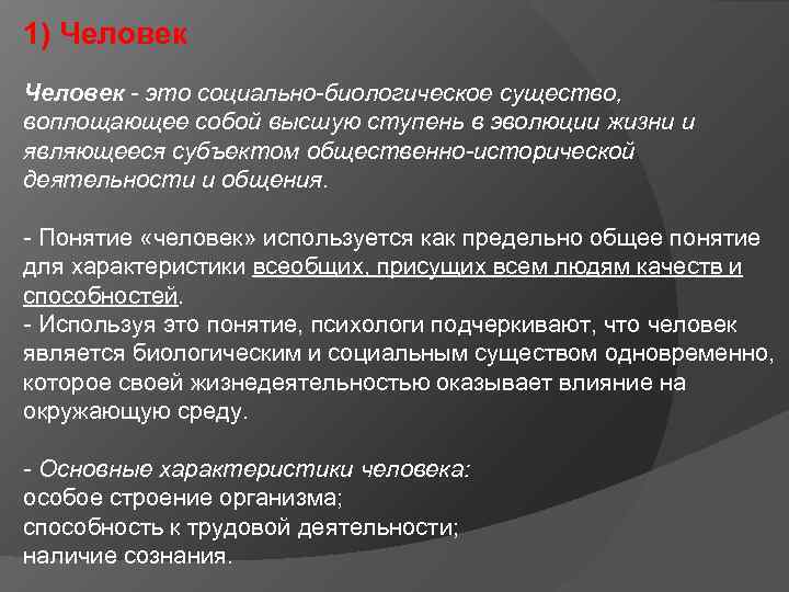 1) Человек это социально-биологическое существо, воплощающее собой высшую ступень в эволюции жизни и являющееся