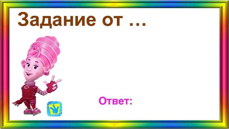 Задание от … Ответ: Задание от … Ответ: