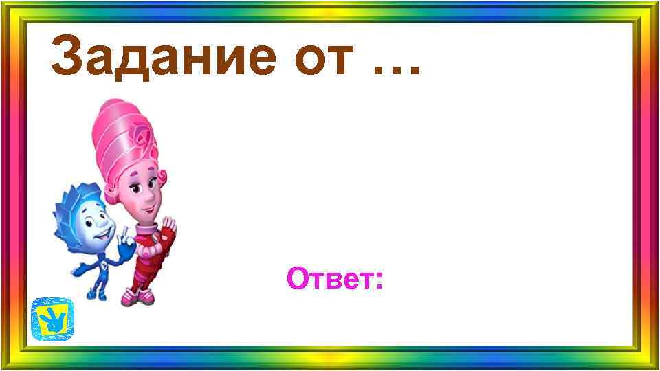 Задание от … Ответ: Задание от … Ответ: