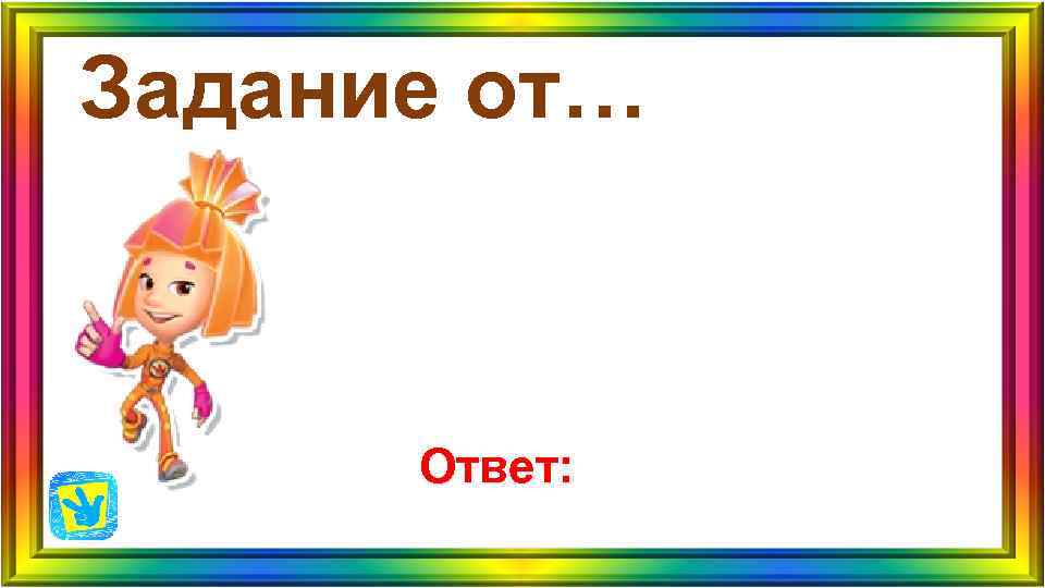 Задание от… Ответ: Задание от… Ответ: