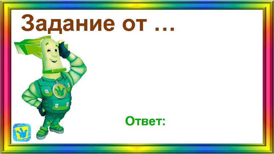 Задание от … Ответ: Задание от … Ответ: