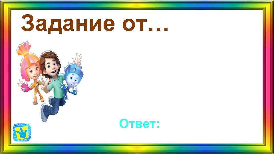 Задание от… Ответ: Задание от… Ответ: