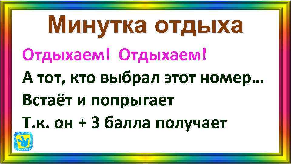 Минутка отдыха Отдыхаем! А тот, кто выбрал этот номер… Встаёт и попрыгает Т. Минутка отдыха Отдыхаем! А тот, кто выбрал этот номер… Встаёт и попрыгает Т.