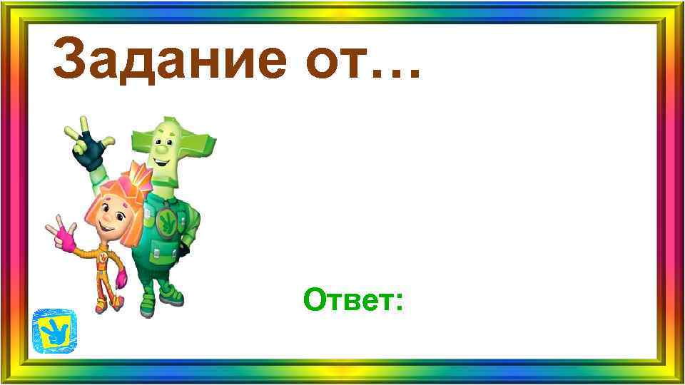 Задание от… Ответ: Задание от… Ответ: