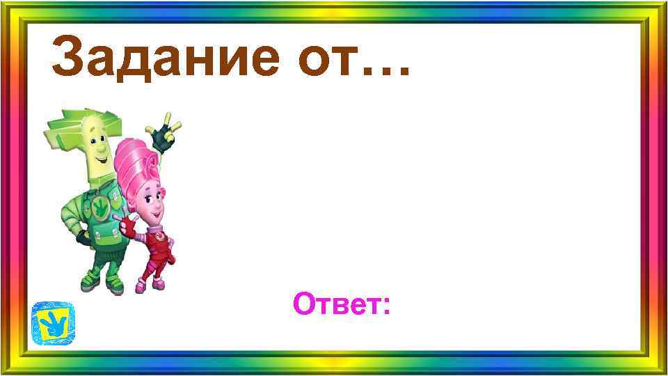 Задание от… Ответ: Задание от… Ответ: