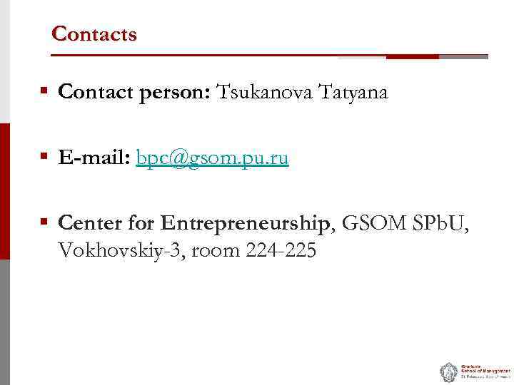 Contacts § Contact person: Tsukanova Tatyana § E-mail: bpc@gsom. pu. ru § Center for