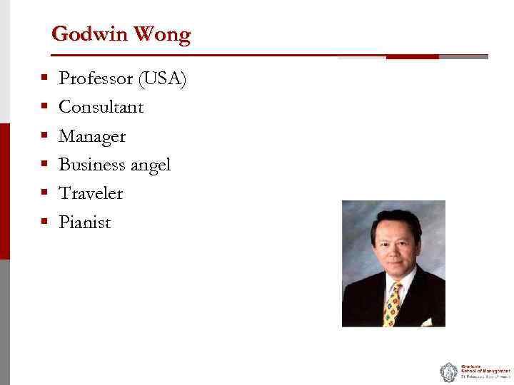 Godwin Wong § § § Professor (USA) Consultant Manager Business angel Traveler Pianist 