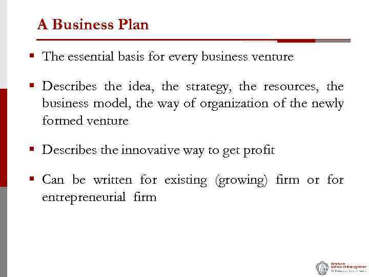 A Business Plan § The essential basis for every business venture § Describes the