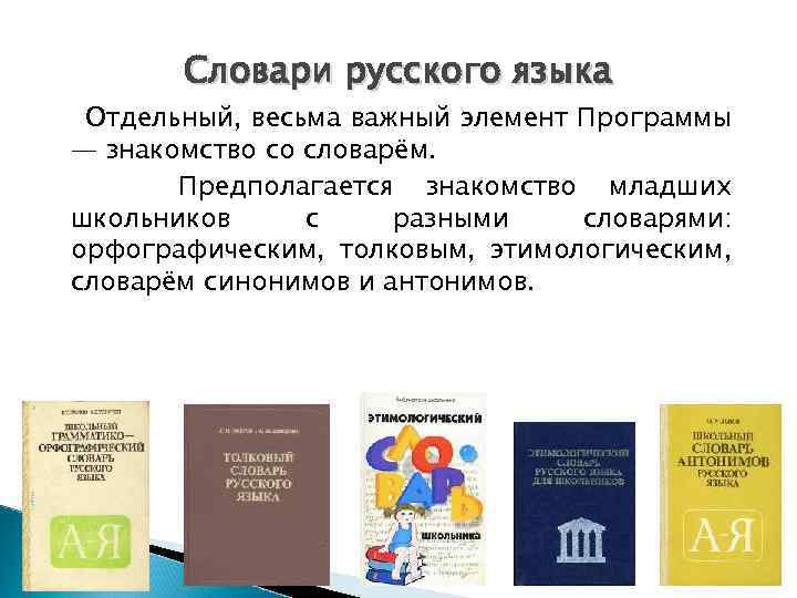 Словари русского языка Отдельный, весьма важный элемент Программы — знакомство со словарём. Предполагается знакомство