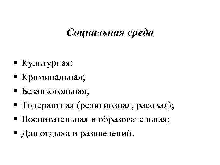 Социальная среда § § § Культурная; Криминальная; Безалкогольная; Толерантная (религиозная, расовая); Воспитательная и образовательная;