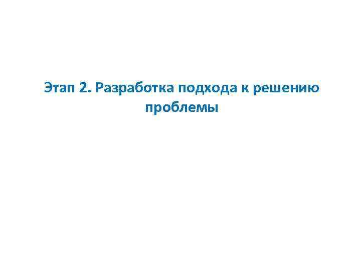 Этап 2. Разработка подхода к решению проблемы 