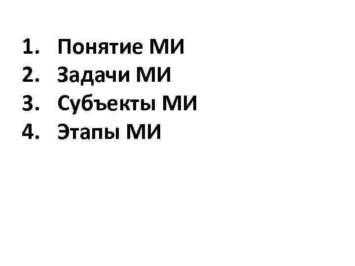 1. 2. 3. 4. Понятие МИ Задачи МИ Субъекты МИ Этапы МИ 