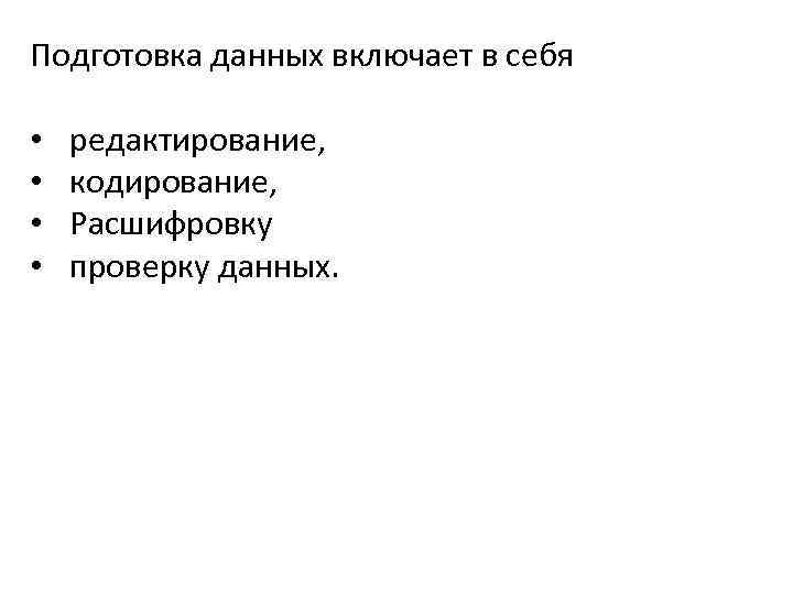 Подготовка данных включает в себя • • редактирование, кодирование, Расшифровку проверку данных. 
