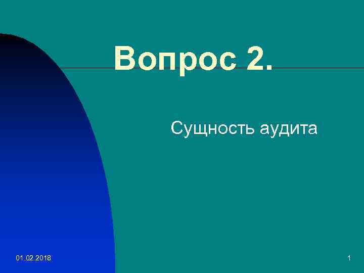 Вопрос 2. Сущность аудита 01. 02. 2018 1 