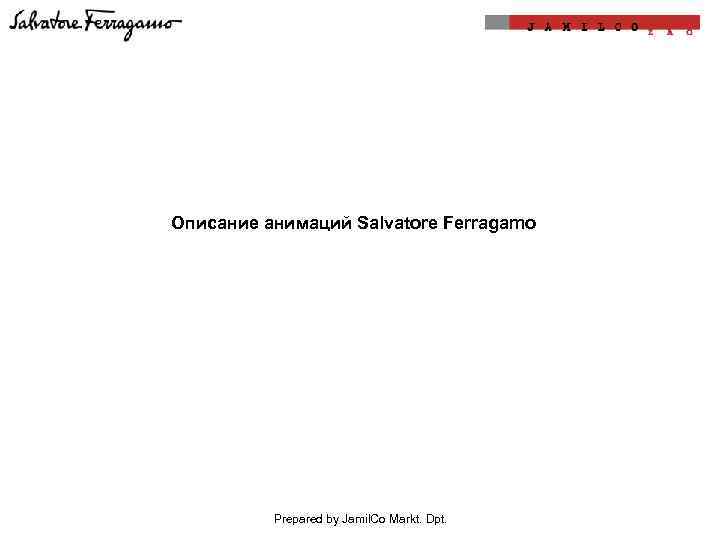 Описание анимаций Salvatore Ferragamo Prepared by Jamil. Co Markt. Dpt. 