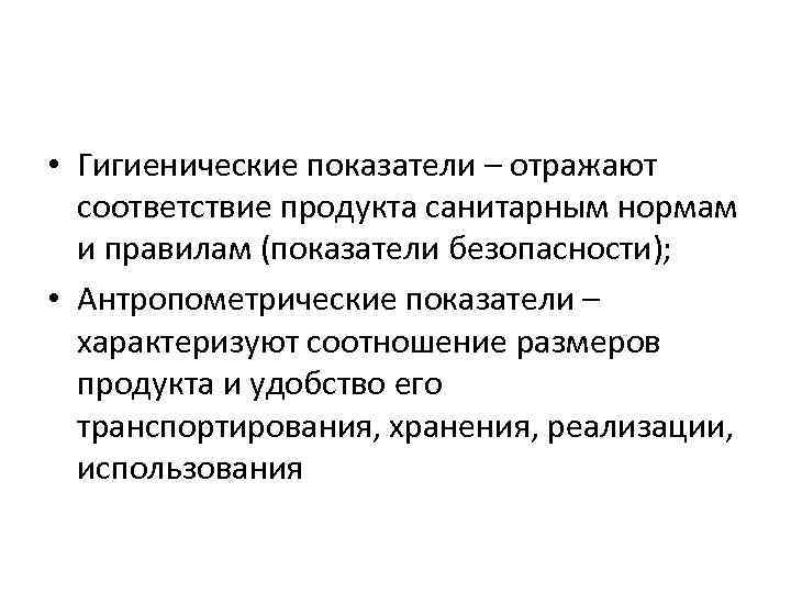  • Гигиенические показатели – отражают соответствие продукта санитарным нормам и правилам (показатели безопасности);