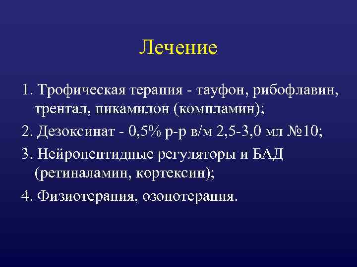 Лечение 1. Трофическая терапия - тауфон, рибофлавин, трентал, пикамилон (компламин); 2. Дезоксинат - 0,