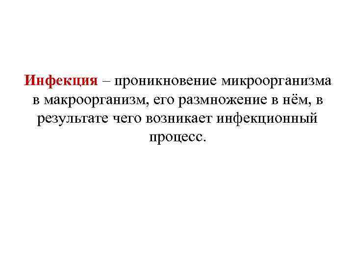Инфекция – проникновение микроорганизма в макроорганизм, его размножение в нём, в результате чего возникает