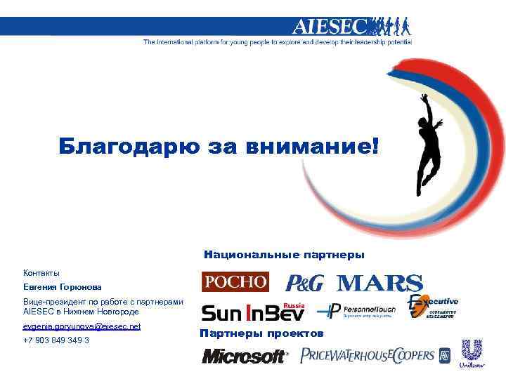 Благодарю за внимание! Национальные партнеры Контакты Евгения Горюнова Вице-президент по работе с партнерами AIESEC