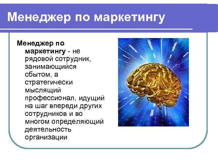 Менеджер по маркетингу не рядовой сотрудник, занимающийся сбытом, а стратегически мыслящий профессионал, идущий на