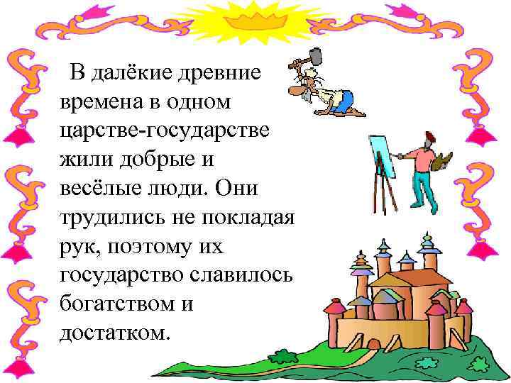 В далёкие древние времена в одном царстве-государстве жили добрые и весёлые люди. Они трудились