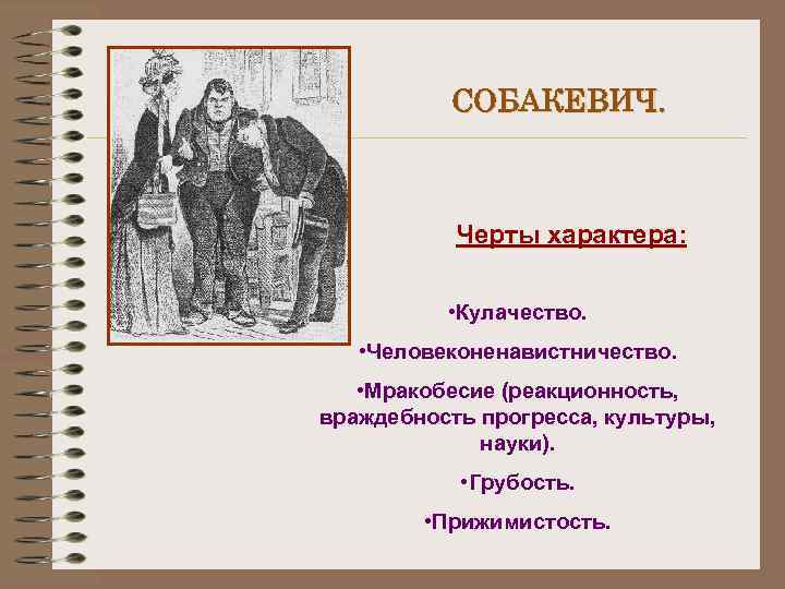 СОБАКЕВИЧ. Черты характера: • Кулачество. • Человеконенавистничество. • Мракобесие (реакционность, враждебность прогресса, культуры, науки).